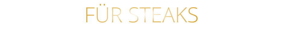 FÜR STEAKS