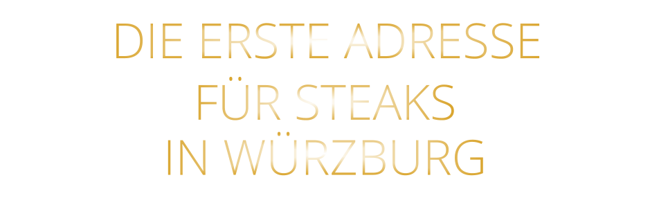 IN WÜRZBURG          DIE ERSTE ADRESSE        FÜR STEAKS