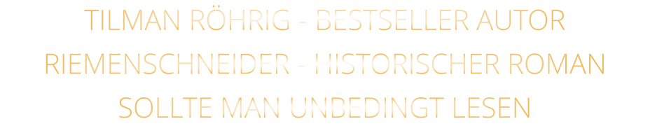TILMAN RÖHRIG - BESTSELLER AUTOR RIEMENSCHNEIDER - HISTORISCHER ROMAN SOLLTE MAN UNBEDINGT LESEN