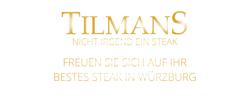 TILMANS  FREUEN SIE SICH AUF IHR BESTES STEAK IN WÜRZBURG NICHT IRGEND EIN STEAK