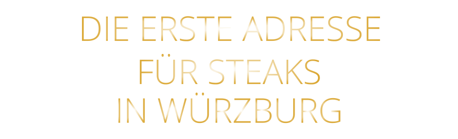 IN WÜRZBURG          DIE ERSTE ADRESSE        FÜR STEAKS