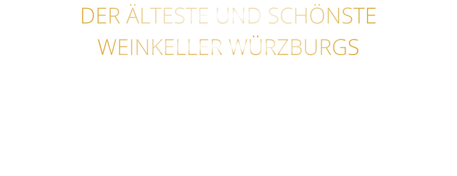 DER ÄLTESTE UND SCHÖNSTE                  WEINKELLER WÜRZBURGS