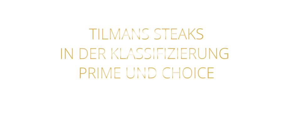 TILMANS STEAKS IN DER KLASSIFIZIERUNG  PRIME UND CHOICE