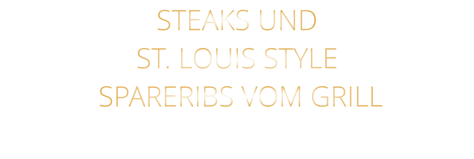 STEAKS UND ST. LOUIS STYLE  SPARERIBS VOM GRILL