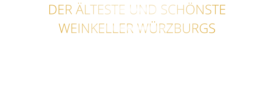 DER ÄLTESTE UND SCHÖNSTE                  WEINKELLER WÜRZBURGS