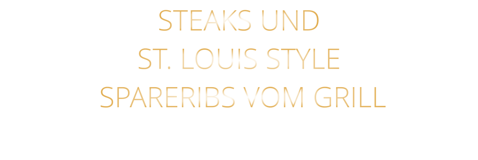 STEAKS UND ST. LOUIS STYLE  SPARERIBS VOM GRILL