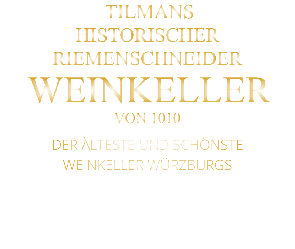 TILMANS HISTORISCHER RIEMENSCHNEIDER  WEINKELLER VON 1010             DER ÄLTESTE UND SCHÖNSTE                  WEINKELLER WÜRZBURGS