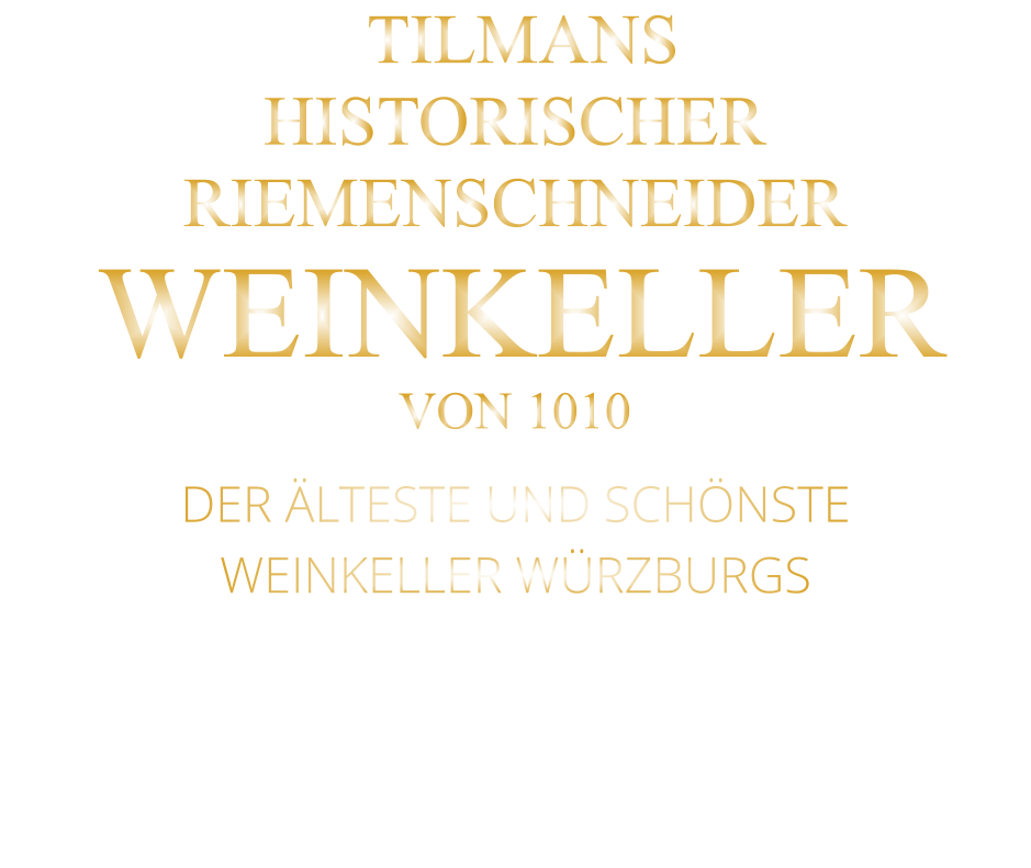 TILMANS HISTORISCHER RIEMENSCHNEIDER  WEINKELLER VON 1010             DER ÄLTESTE UND SCHÖNSTE                  WEINKELLER WÜRZBURGS