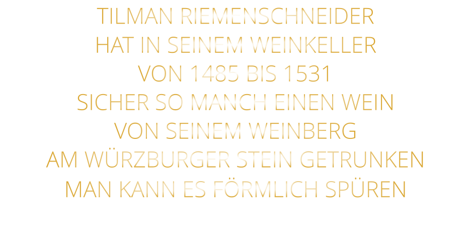 TILMAN RIEMENSCHNEIDER HAT IN SEINEM WEINKELLER VON 1485 BIS 1531 SICHER SO MANCH EINEN WEIN VON SEINEM WEINBERG AM WÜRZBURGER STEIN GETRUNKEN MAN KANN ES FÖRMLICH SPÜREN