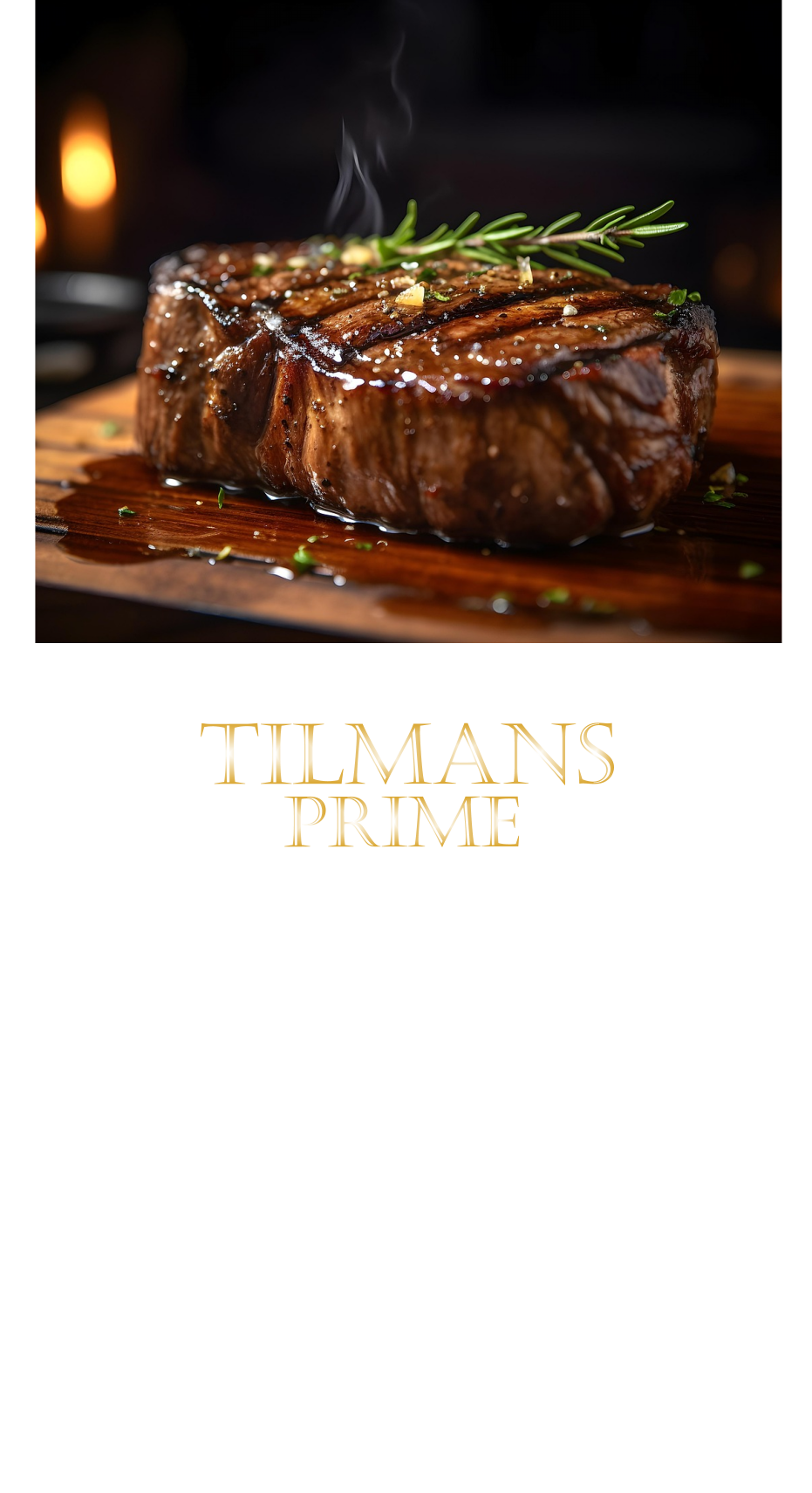 TILMANS PRIME  DIE KLASSIFIZIERUNG PRIME ERREICHEN NUR 2-3% ALLER RINDER  DIE STEAKS ZEICHNEN SICH DURCH EINE FEINE MARMORIERUNG AUS, WAS SIE BESONDERS ZART MACHT.  DIE RINDER WERDEN ARTGERECHT AUF RIESIGEN WEIDEN GEHALTEN UND FREI VON HORMONEN UND MEDIKAMENTEN AUFGEZOGEN