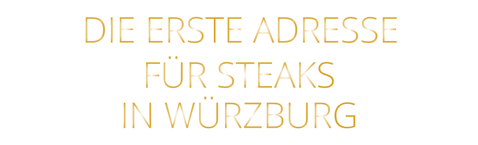 IN WÜRZBURG          DIE ERSTE ADRESSE        FÜR STEAKS