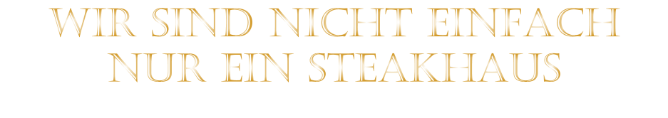 WIR SIND NICHT EINFACH    NUR EIN STEAKHAUS
