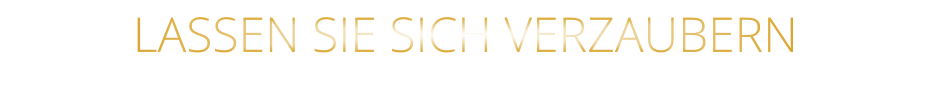 LASSEN SIE SICH VERZAUBERN