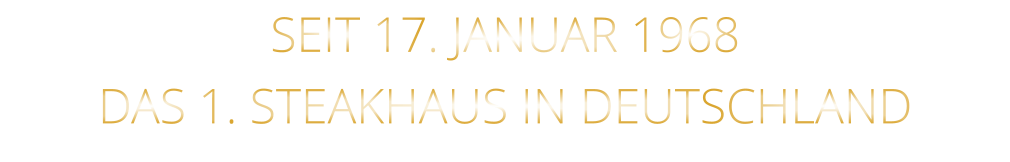 DAS 1. STEAKHAUS IN DEUTSCHLAND   SEIT 17. JANUAR 1968