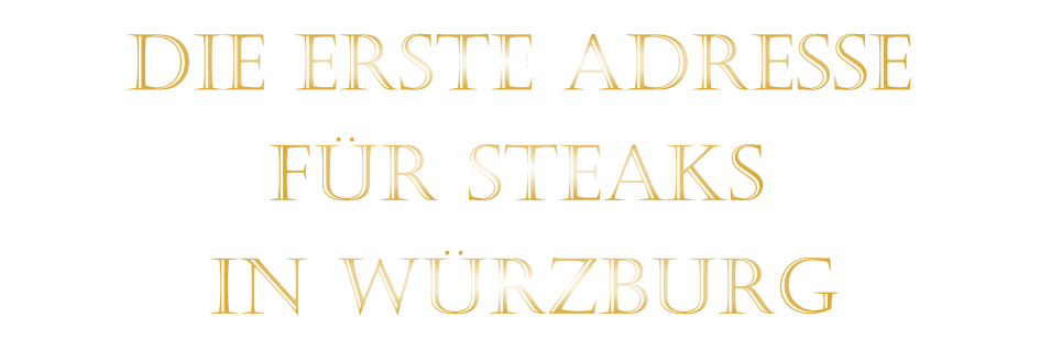 DIE ERSTE ADRESSE        FÜR STEAKS         IN WÜRZBURG