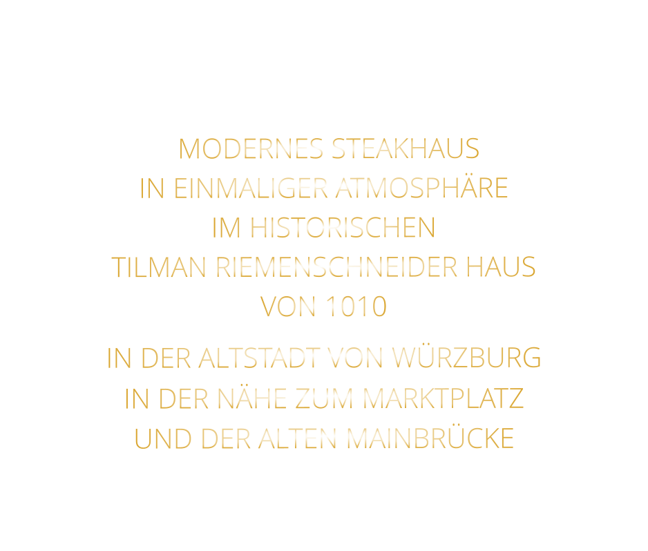 MODERNES STEAKHAUS   IN EINMALIGER ATMOSPHÄRE   IM HISTORISCHEN   TILMAN RIEMENSCHNEIDER HAUS   VON 1010   IN DER ALTSTADT VON WÜRZBURG  IN DER NÄHE ZUM MARKTPLATZ   UND DER ALTEN MAINBRÜCKE