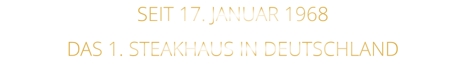DAS 1. STEAKHAUS IN DEUTSCHLAND   SEIT 17. JANUAR 1968