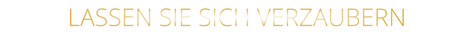 LASSEN SIE SICH VERZAUBERN