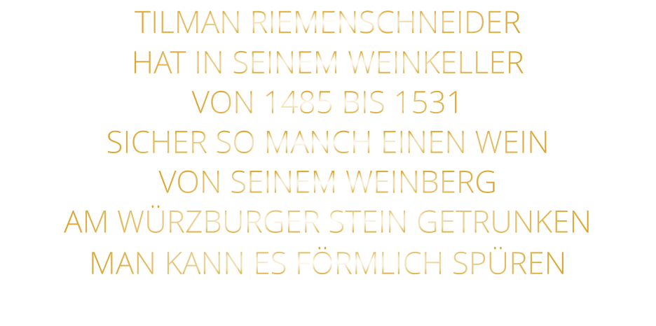 TILMAN RIEMENSCHNEIDER HAT IN SEINEM WEINKELLER VON 1485 BIS 1531 SICHER SO MANCH EINEN WEIN VON SEINEM WEINBERG AM WÜRZBURGER STEIN GETRUNKEN MAN KANN ES FÖRMLICH SPÜREN