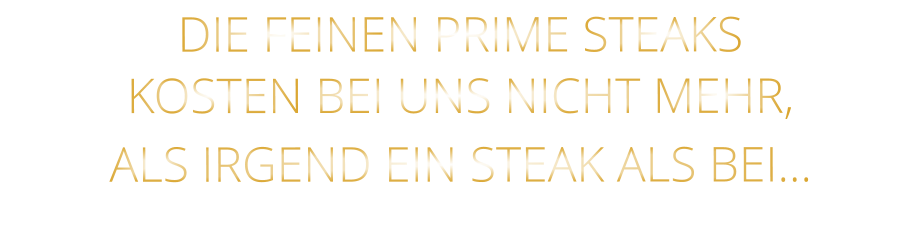 DIE FEINEN PRIME STEAKS KOSTEN BEI UNS NICHT MEHR,   ALS IRGEND EIN STEAK ALS BEI…