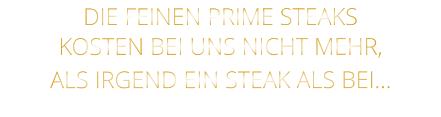 DIE FEINEN PRIME STEAKS KOSTEN BEI UNS NICHT MEHR,   ALS IRGEND EIN STEAK ALS BEI…
