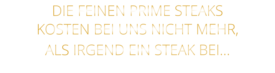 DIE FEINEN PRIME STEAKS KOSTEN BEI UNS NICHT MEHR,   ALS IRGEND EIN STEAK BEI…