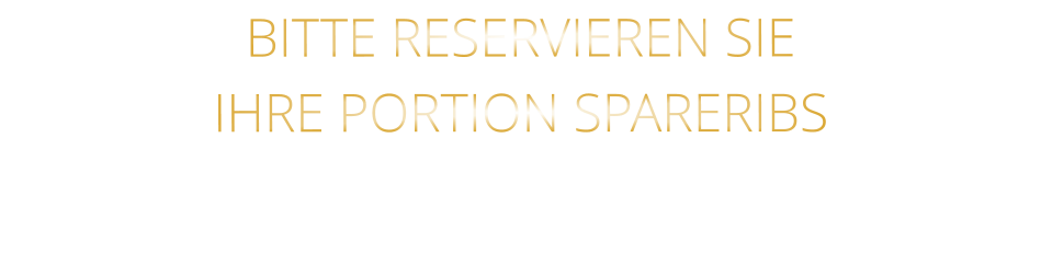 BITTE RESERVIEREN SIE IHRE PORTION SPARERIBS