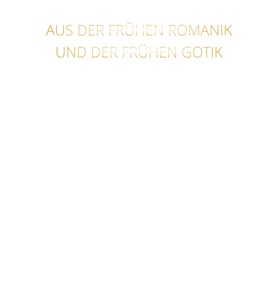 AUS DER FRÜHEN ROMANIK UND DER FRÜHEN GOTIK