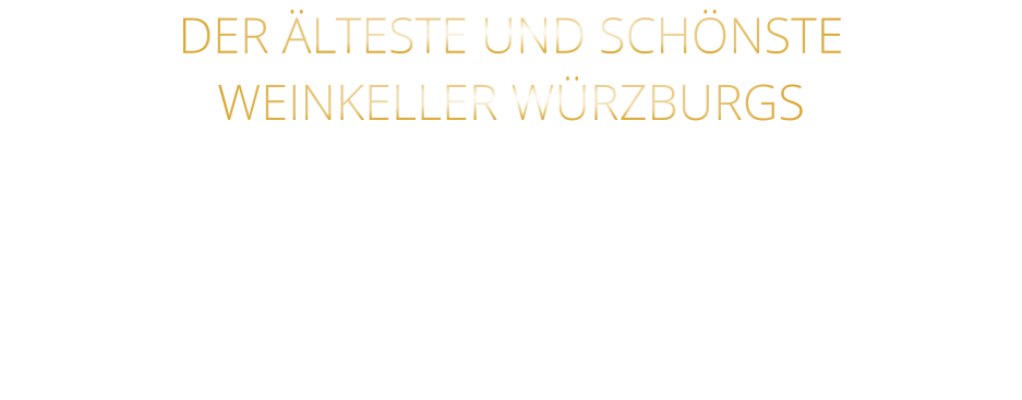 DER ÄLTESTE UND SCHÖNSTE                  WEINKELLER WÜRZBURGS
