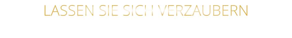 LASSEN SIE SICH VERZAUBERN