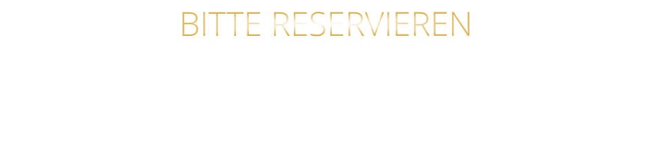 BITTE RESERVIEREN