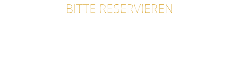 BITTE RESERVIEREN