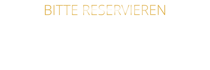 BITTE RESERVIEREN