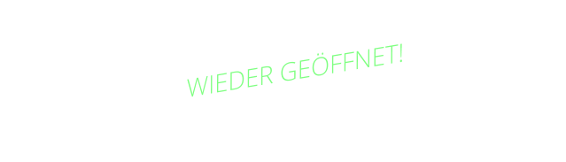 WIEDER GEÖFFNET!