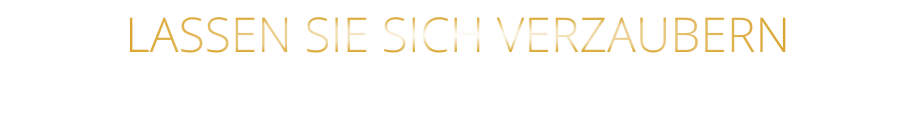 LASSEN SIE SICH VERZAUBERN