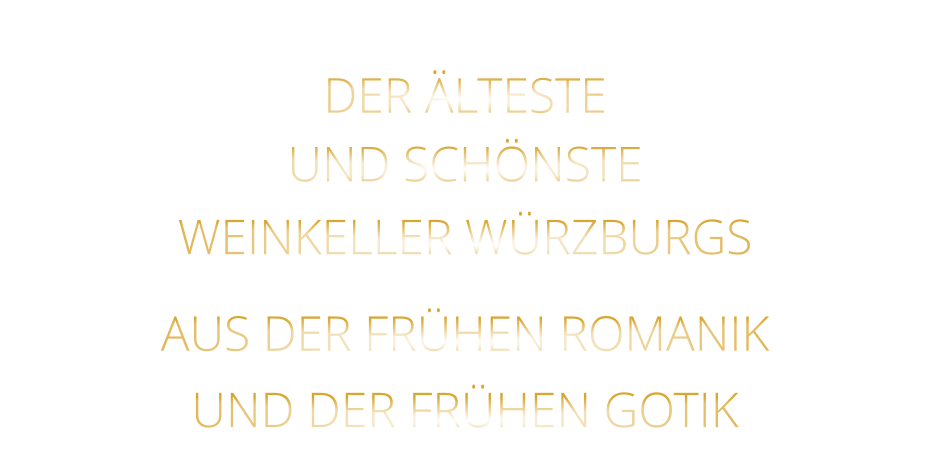 DER ÄLTESTE  UND SCHÖNSTE                  WEINKELLER WÜRZBURGS                  AUS DER FRÜHEN ROMANIK                 UND DER FRÜHEN GOTIK
