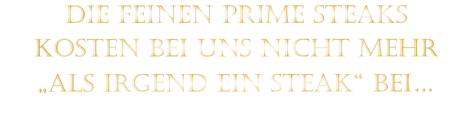 DIE FEINEN PRIME STEAKS KOSTEN BEI UNS NICHT MEHR   „ALS IRGEND EIN STEAK“ BEI…