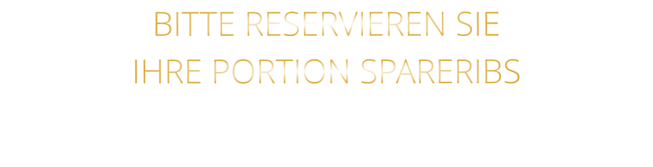 BITTE RESERVIEREN SIE IHRE PORTION SPARERIBS