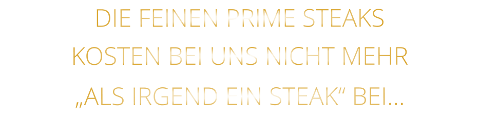DIE FEINEN PRIME STEAKS KOSTEN BEI UNS NICHT MEHR   „ALS IRGEND EIN STEAK“ BEI…