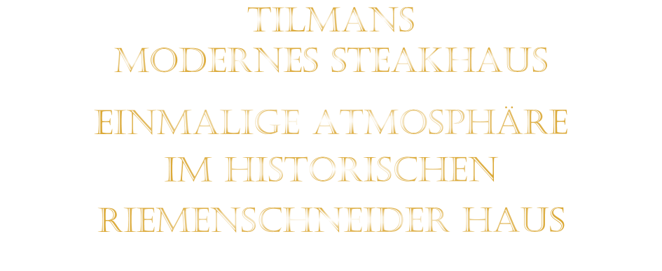 TILMANS MODERNES STEAKHAUS  EINMALIGE ATMOSPHÄRE   IM HISTORISCHEN   RIEMENSCHNEIDER HAUS