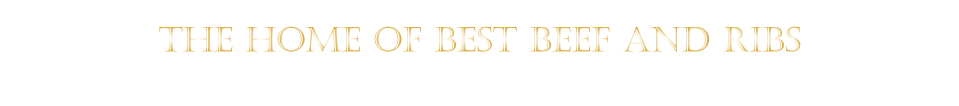 THE HOME OF BEST BEEF AND RIBS