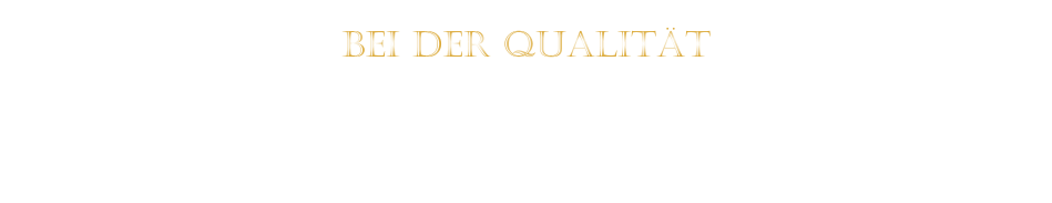 BEI DER QUALITÄT