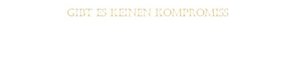 GIBT ES KEINEN KOMPROMISS