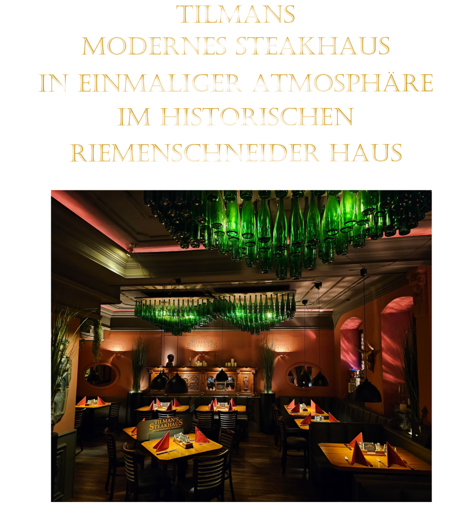 TILMANS MODERNES STEAKHAUS  IN EINMALIGER ATMOSPHÄRE   IM HISTORISCHEN   RIEMENSCHNEIDER HAUS