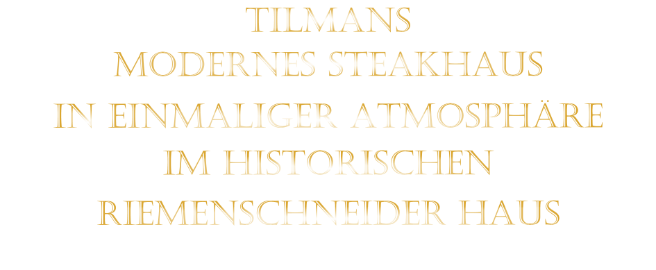TILMANS MODERNES STEAKHAUS  IN EINMALIGER ATMOSPHÄRE   IM HISTORISCHEN   RIEMENSCHNEIDER HAUS