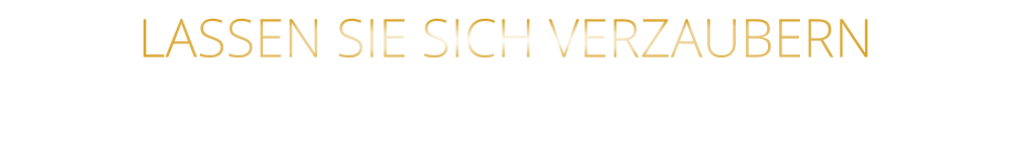 LASSEN SIE SICH VERZAUBERN