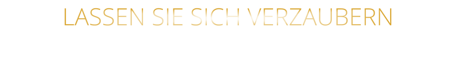 LASSEN SIE SICH VERZAUBERN