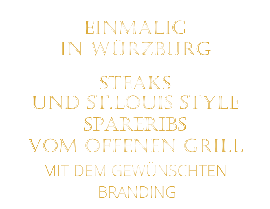 EINMALIG IN WÜRZBURG   STEAKS  UND ST.LOUIS stYLE SPARERIBS   VOM OFFENEN GRILL  MIT DEM GEWÜNSCHTEN   BRANDING