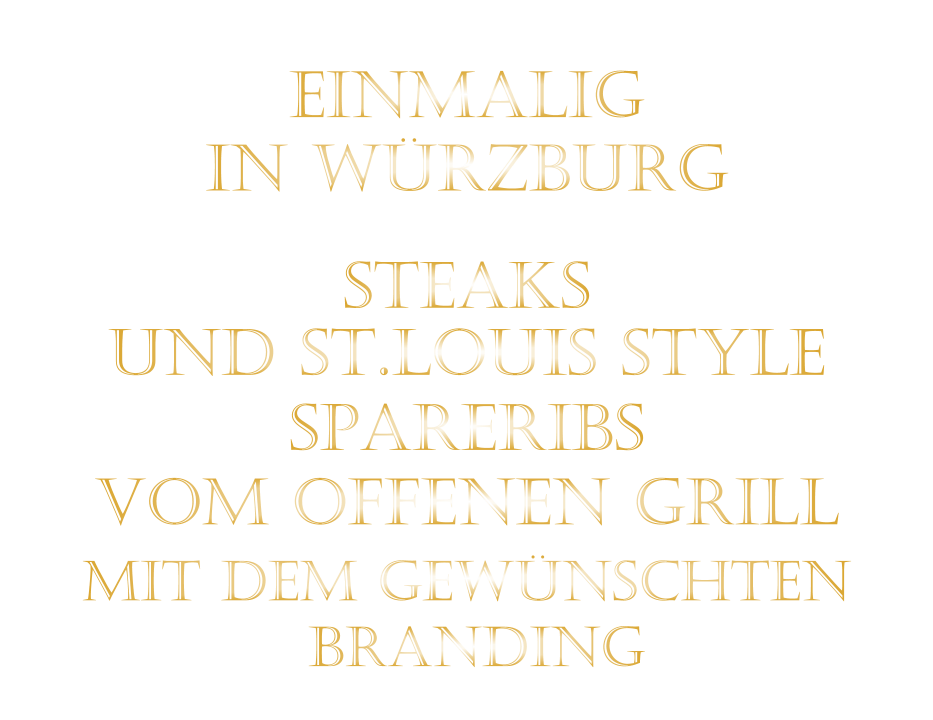 EINMALIG IN WÜRZBURG   STEAKS  UND ST.LOUIS stYLE SPARERIBS   VOM OFFENEN GRILL  MIT DEM GEWÜNSCHTEN   BRANDING