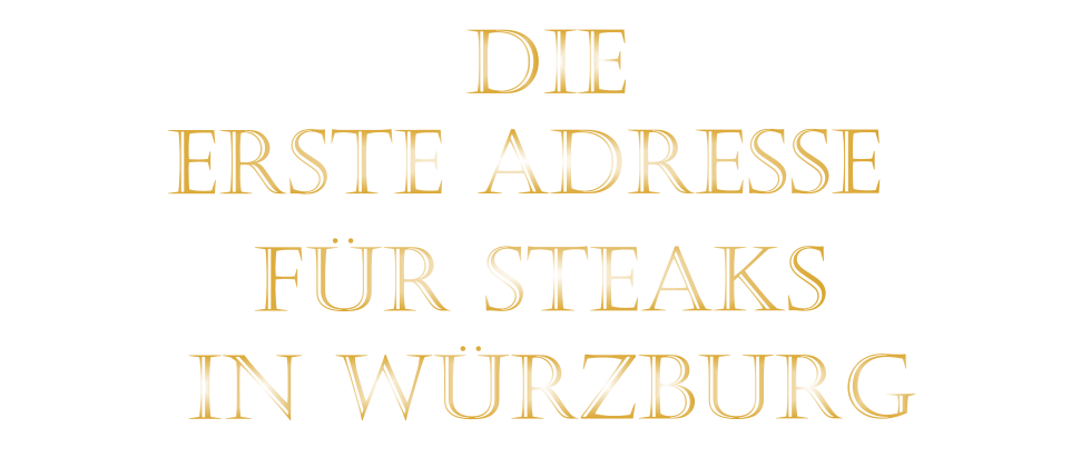 FÜR STEAKS          ERSTE ADRESSE         IN WÜRZBURG          DIE